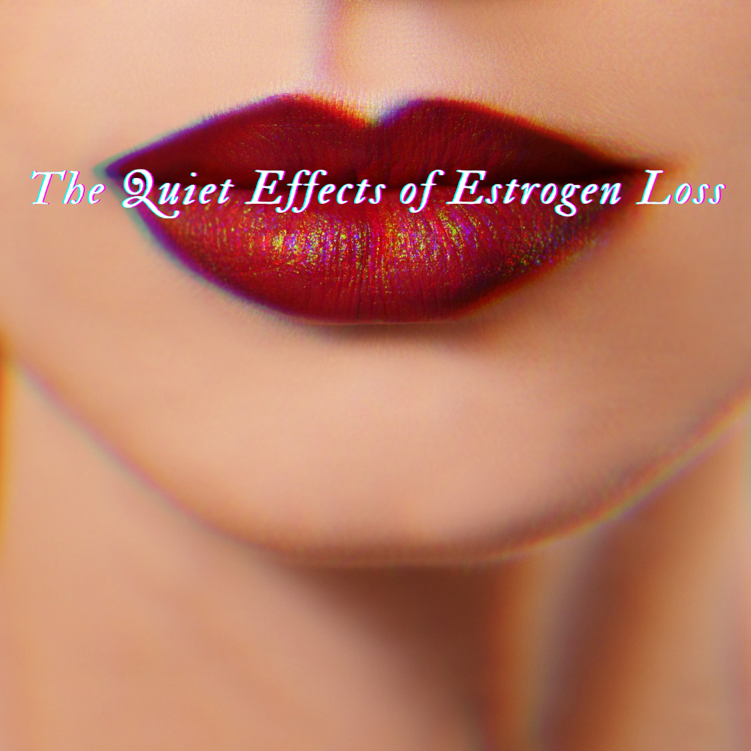 The Quiet Effects of Estrogen Loss