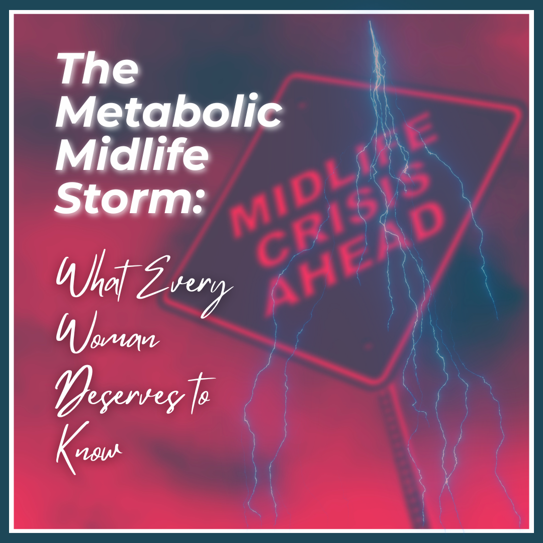 The Metabolic Midlife Storm: What Every Woman Deserves to Know