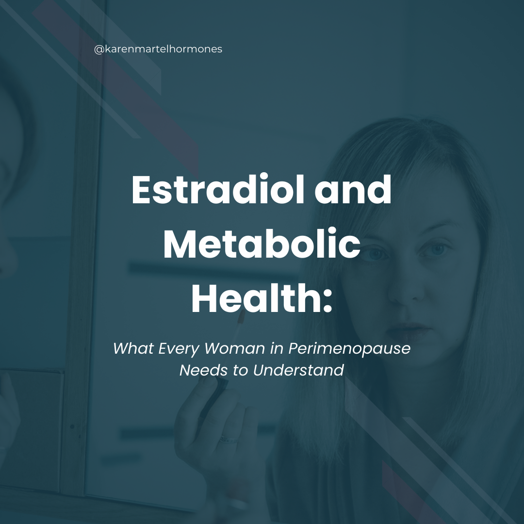 Estradiol and Metabolic Health: What Every Woman in Perimenopause Needs to Understand