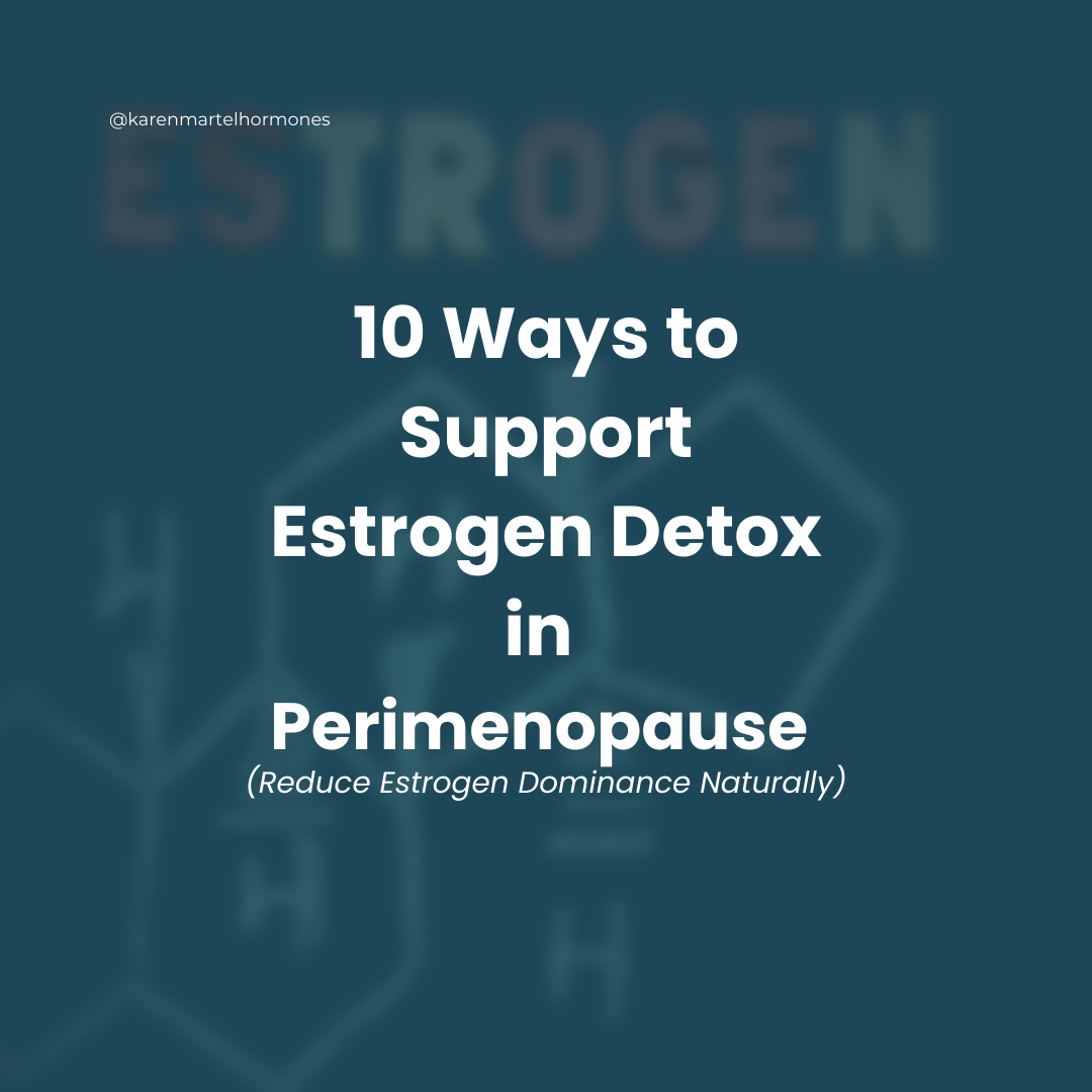 10 Ways to Support Estrogen Detox in Perimenopause (Reduce Estrogen Dominance Naturally)