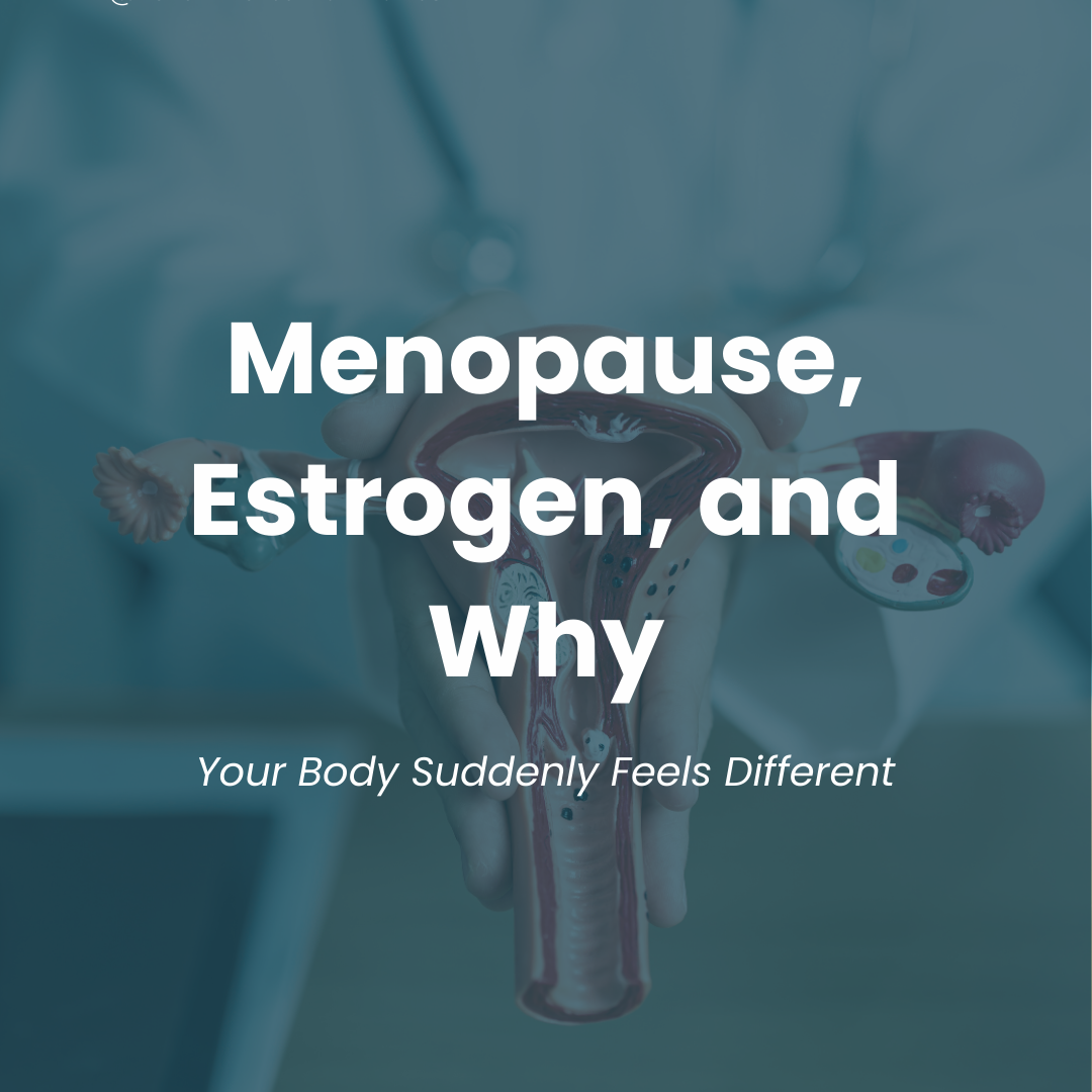 Menopause, Estrogen, and Why Your Body Suddenly Feels Different