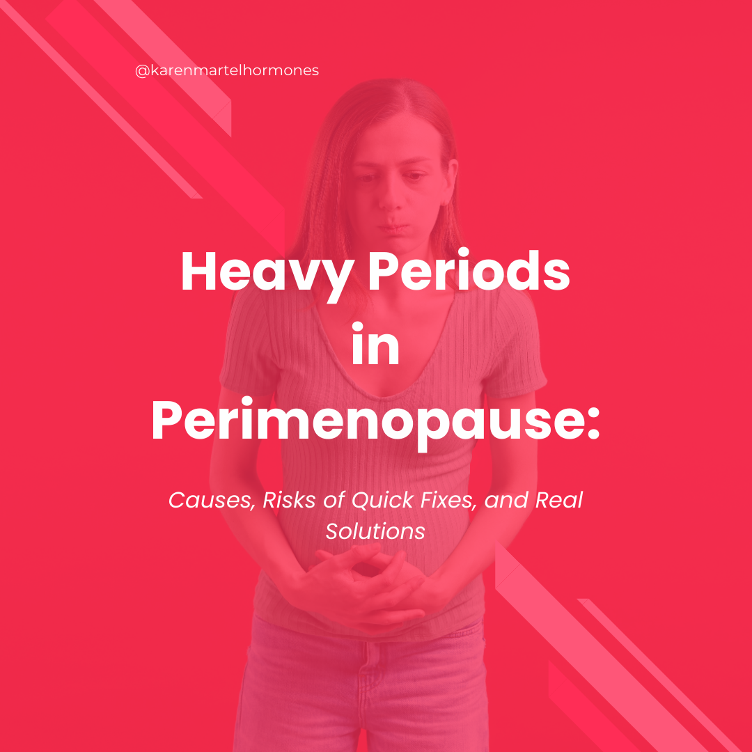 Heavy Periods in Perimenopause: Causes, Risks of Quick Fixes, and Real Solutions