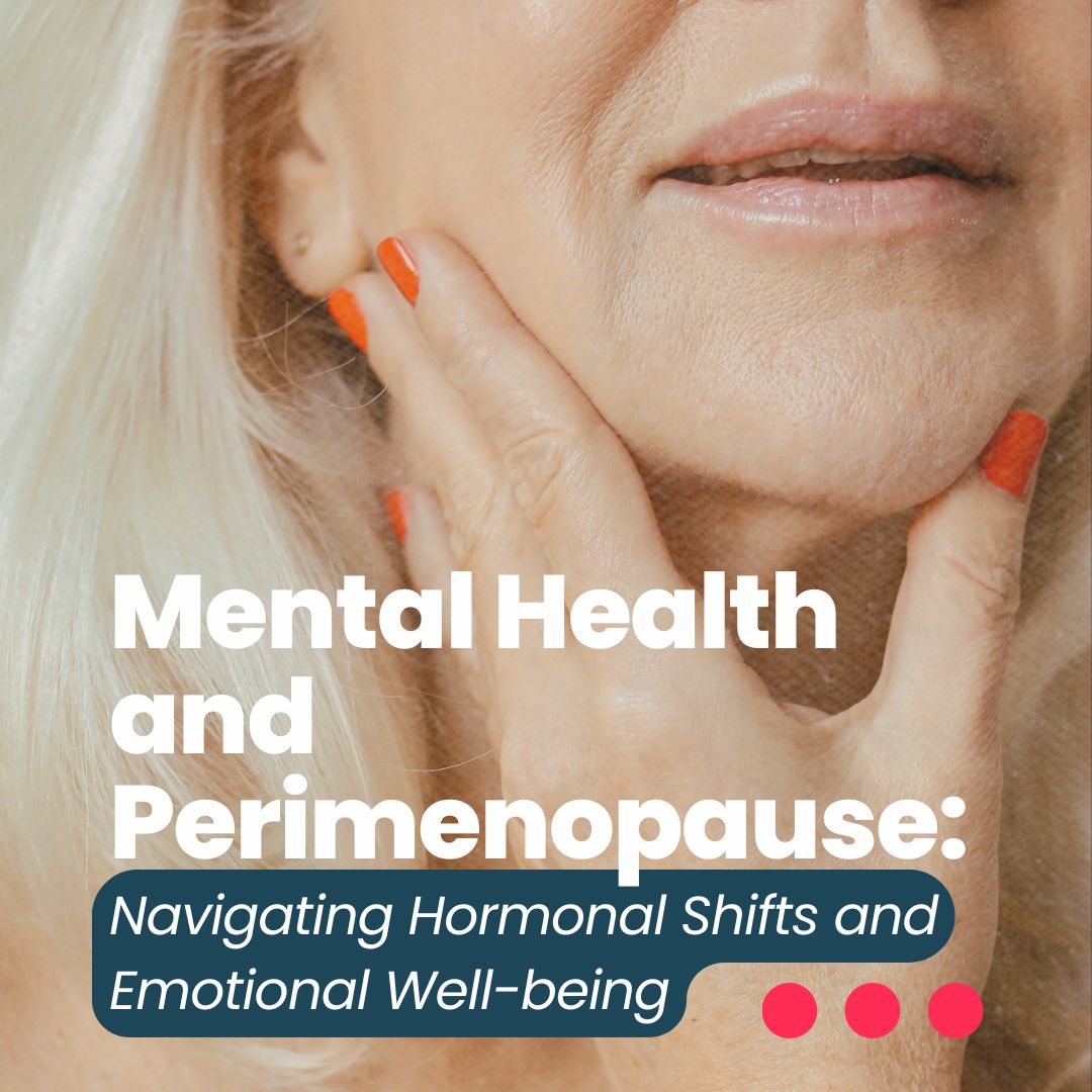 Mental Health and Perimenopause: Navigating Hormonal Shifts and Emotional Well-being