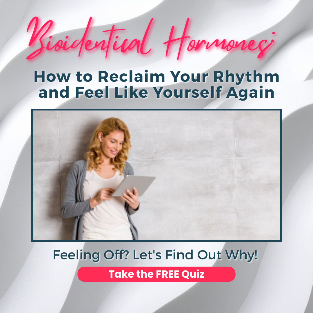 Bioidentical Hormones: How to Reclaim Your Rhythm and Feel Like Yourself Again
