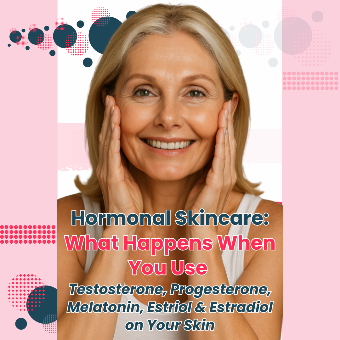 Hormonal Skincare: What Happens When You Use Topical Testosterone, Progesterone, Melatonin, Estriol & Estradiol on Your Skin
