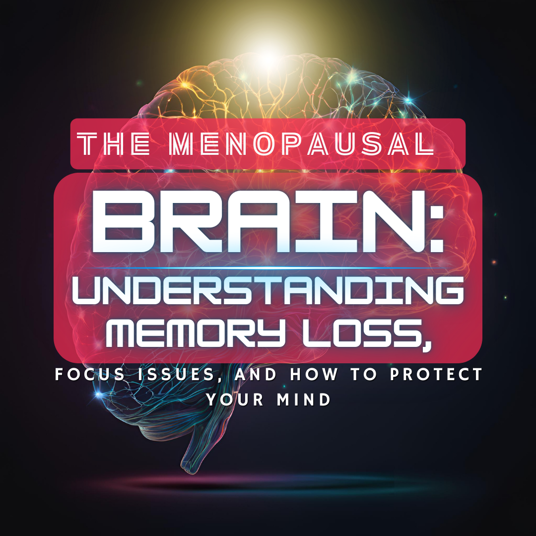 The Menopausal Brain: Understanding Memory Loss, Focus Issues, and How to Protect Your Mind