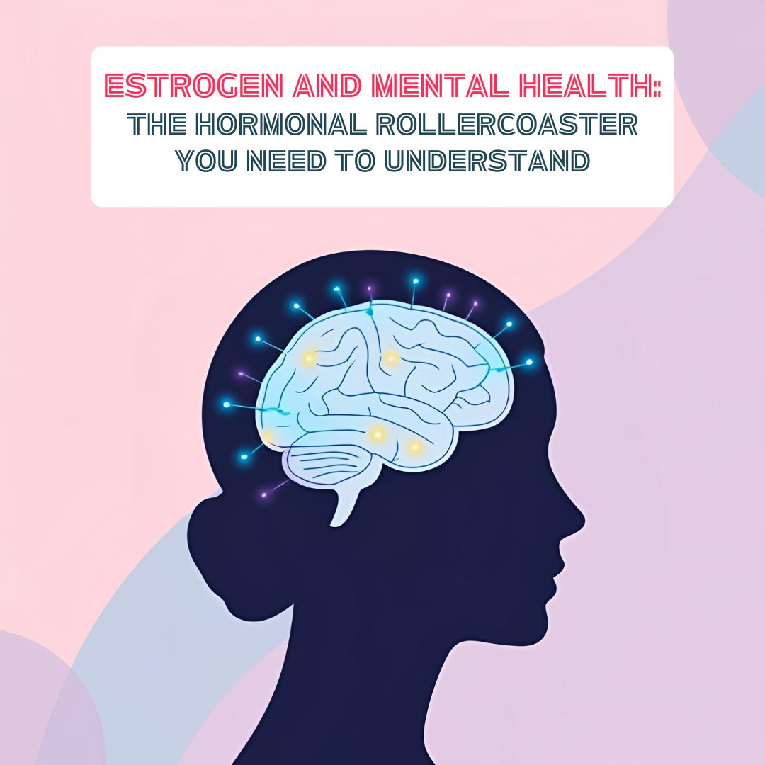 Estrogen and Mental Health: The Hormonal Rollercoaster You Need to Understand