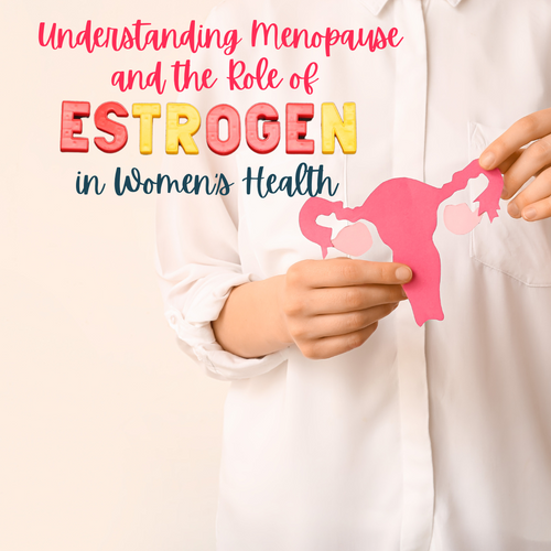 Understanding Menopause and the Role of Estrogen in Women’s Health