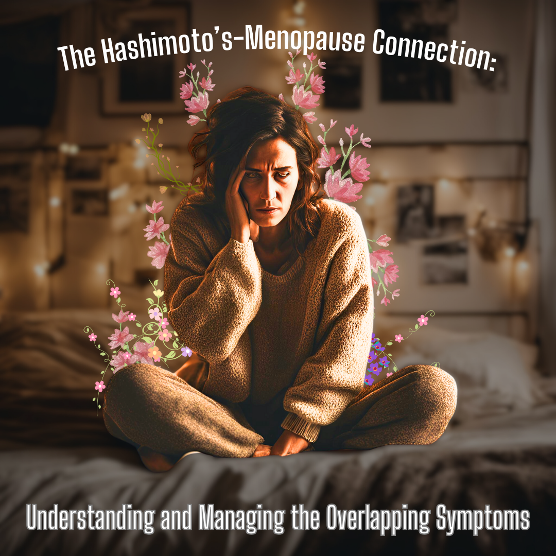 The Hashimoto’s-Menopause Connection: Understanding and Managing the Overlapping Symptoms