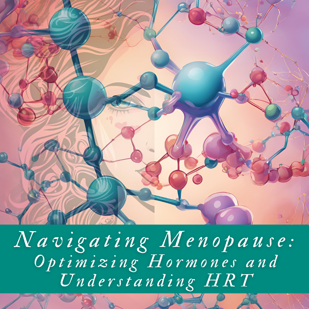 Navigating Menopause: Optimizing Hormones and Understanding HRT