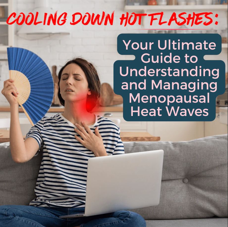 Cooling Down Hot Flashes: Your Ultimate Guide to Understanding and Managing Menopausal Heat Waves