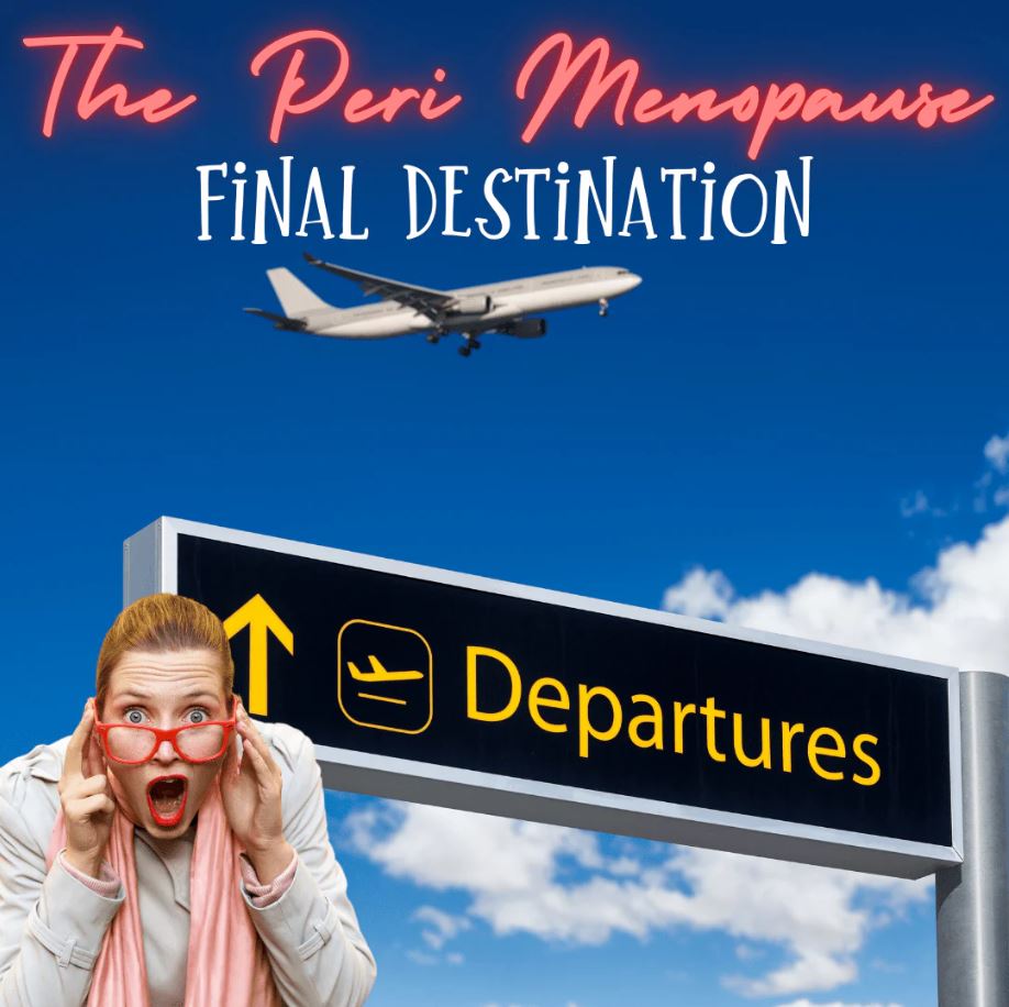 The Peri Menopause Final Destination