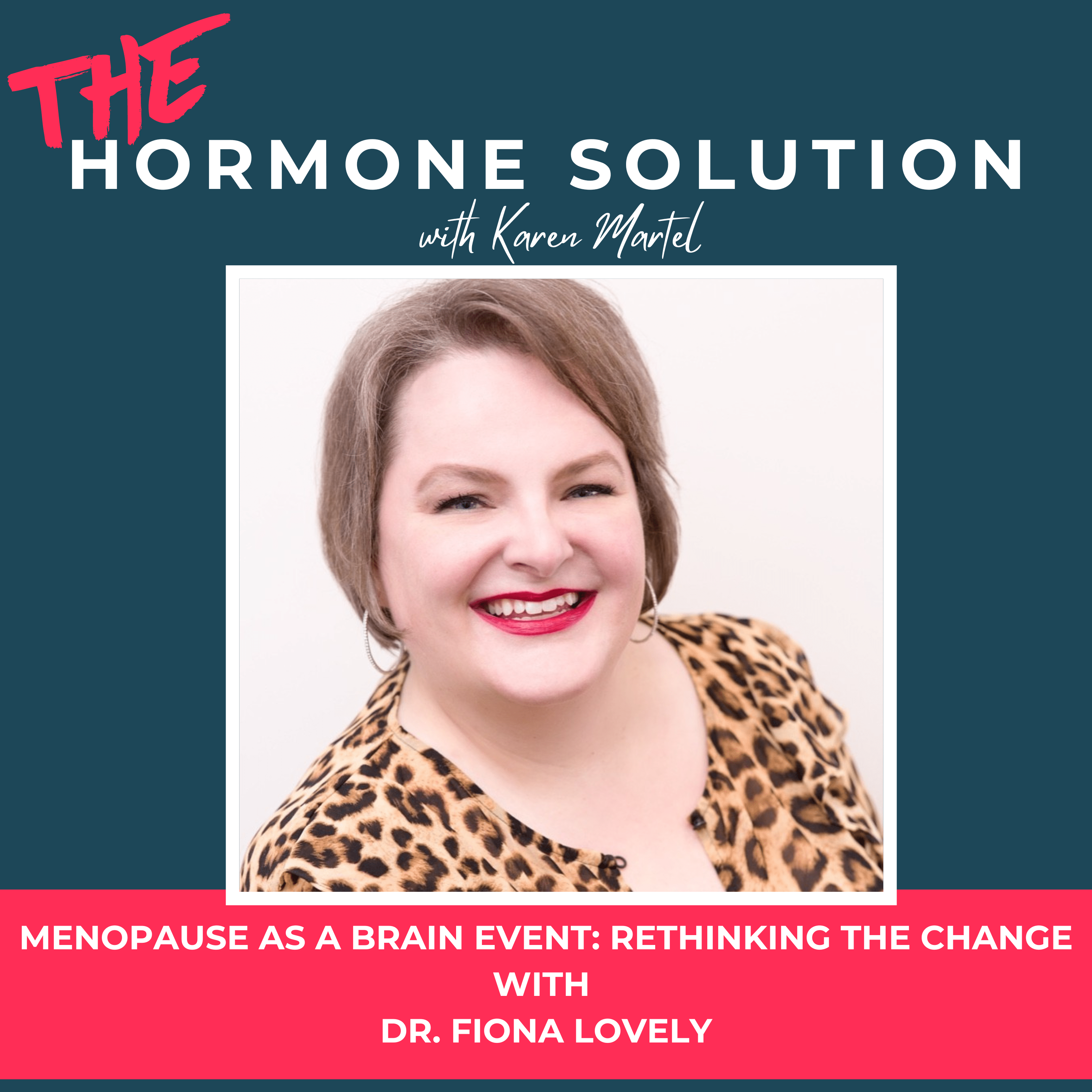 Menopause as a Brain Event: Rethinking the Change with Dr. Fiona Lovely