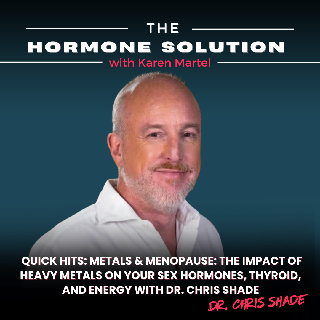 Quick Hits: Metals & Menopause: The Impact of Heavy Metals on Your Sex Hormones, Thyroid, and Energy with Dr. Chris Shade