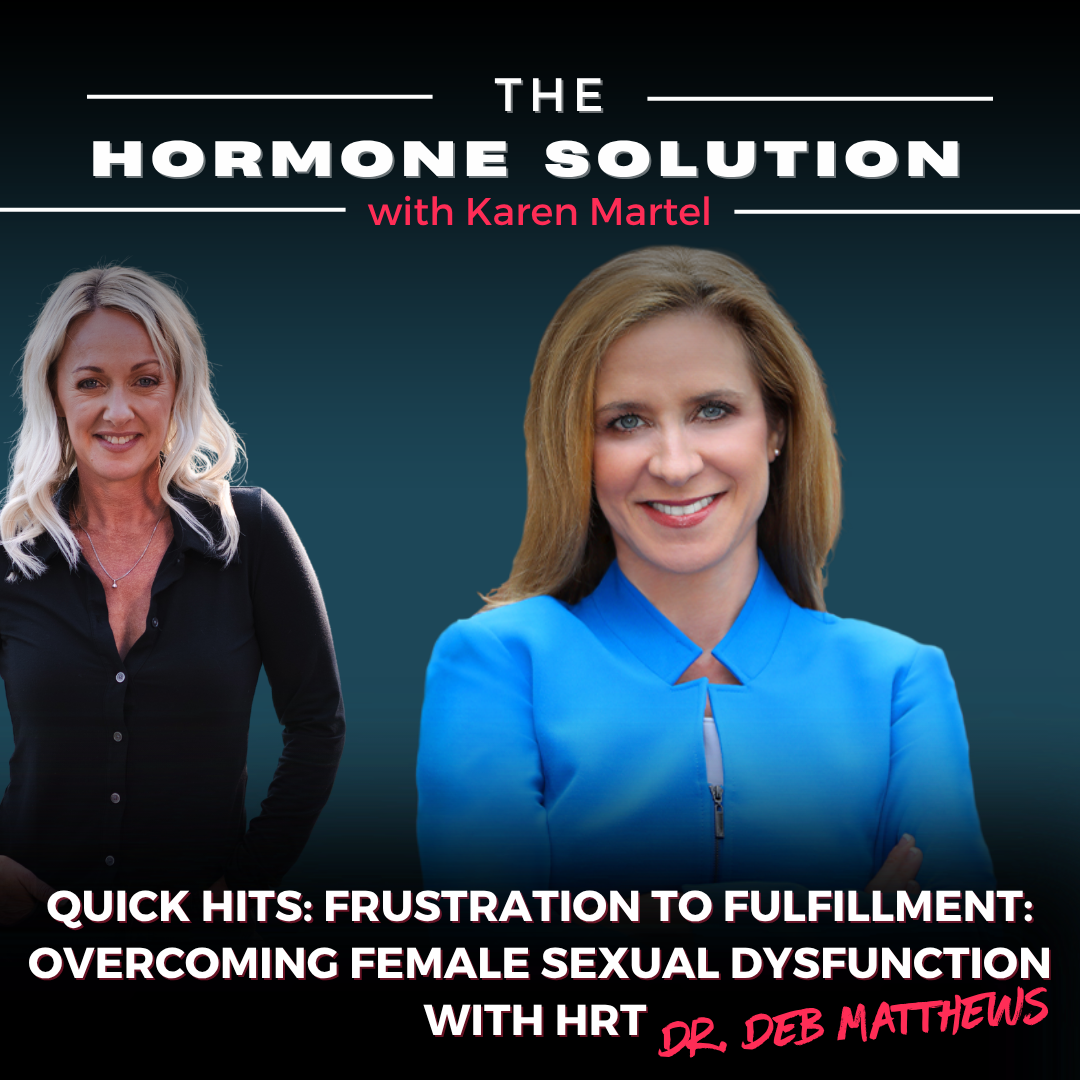 Quick Hits: Frustration to Fulfillment: Overcoming Female Sexual Dysfunction with HRT with Deb Mathews