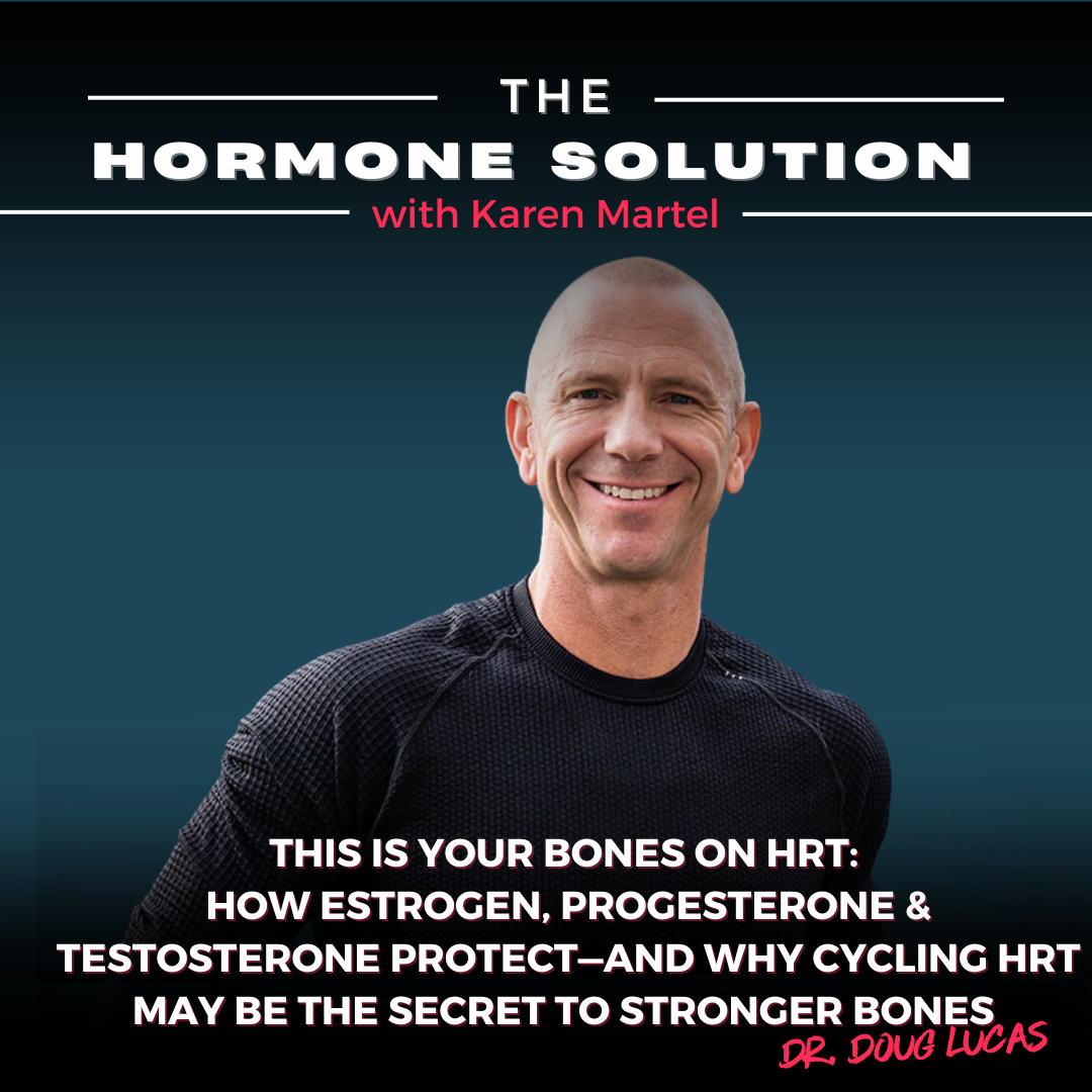 This Is Your Bones on HRT:  How Estrogen, Progesterone & Testosterone Protect—and Why Cycling HRT May Be the Secret to Stronger Bones with Dr. Doug Lucas