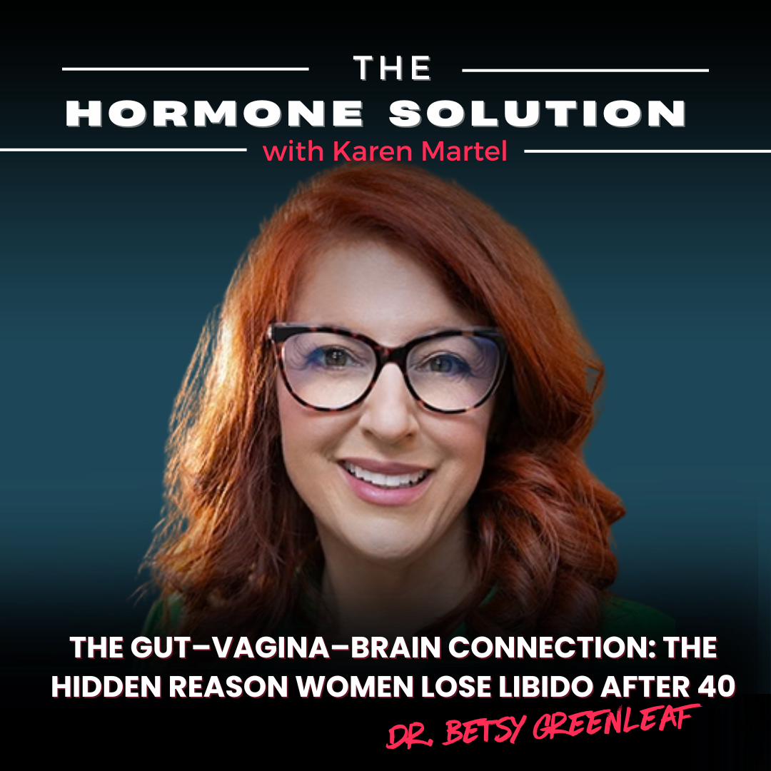 The Gut–Vagina–Brain Connection: The Hidden Reason Women Lose Libido After 40 with Dr. Betsy Greenleaf