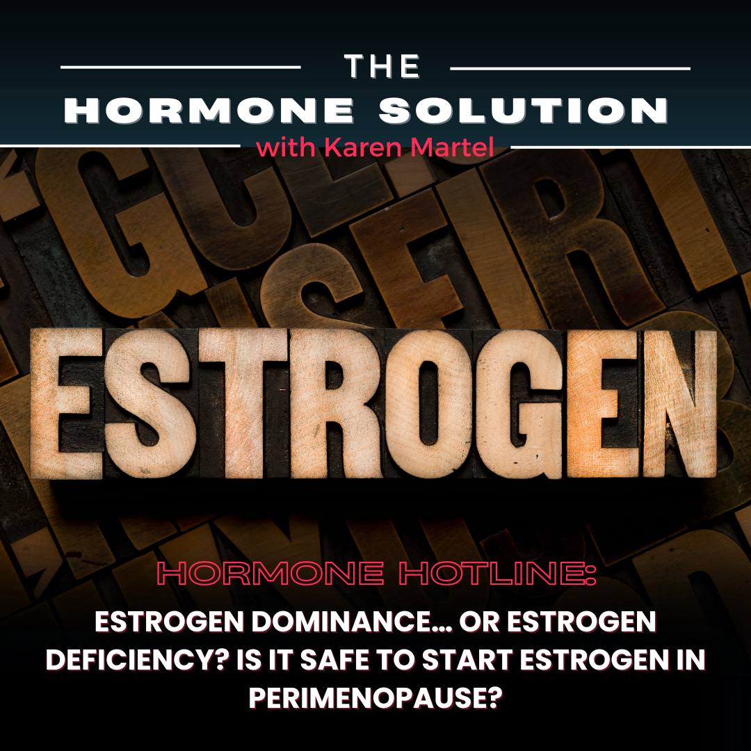 Estrogen Dominance… or Estrogen Deficiency? Is It Safe to Start Estrogen in Perimenopause?