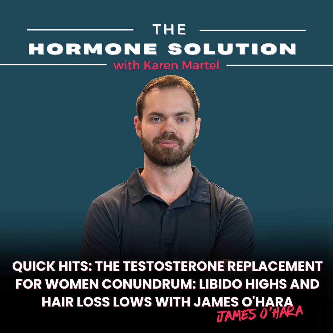 Quick Hits: The Testosterone Replacement for Women Conundrum: Libido Highs and Hair Loss Lows with James O'Hara