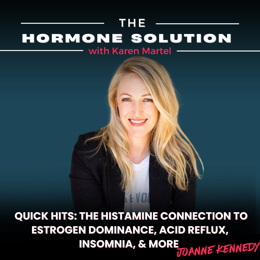 Quick Hits: The Histamine Connection to Estrogen Dominance, Acid Reflux, Insomnia, & MORE with Joanne Kennedy