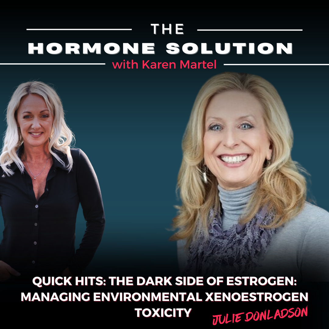 Quick Hits: The Dark Side of Estrogen: Managing Environmental Xenoestrogen Toxicity with Julie Donaldson