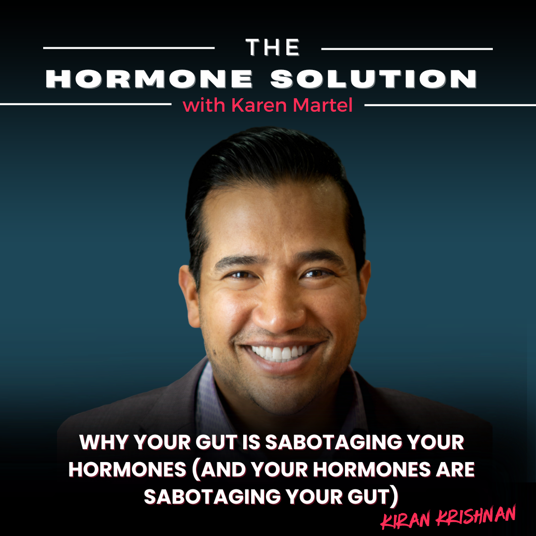 Why Your Gut Is Sabotaging Your Hormones (and Your Hormones Are Sabotaging Your Gut) with Kiran Krishnan