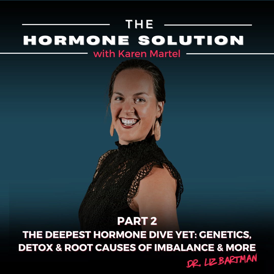 Part 2 The Deepest Hormone Dive Yet: Genetics, Detox & Root Causes of Imbalance & More with Dr. Liz Bartman