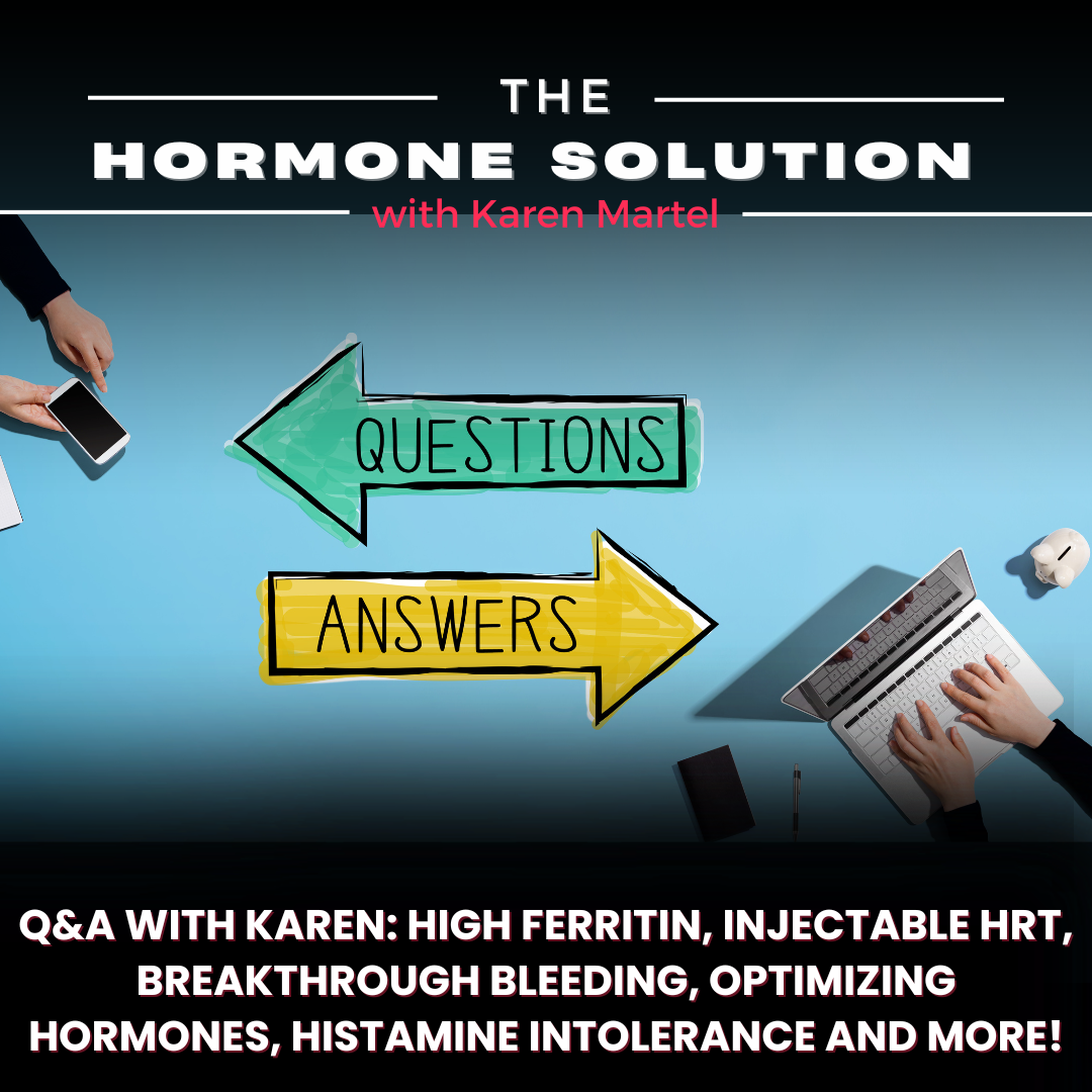 Part 1: Q&A with Karen: High Ferritin, Injectable HRT, Breakthrough Bleeding, Optimizing Hormones, Histamine Intolerance and MORE!