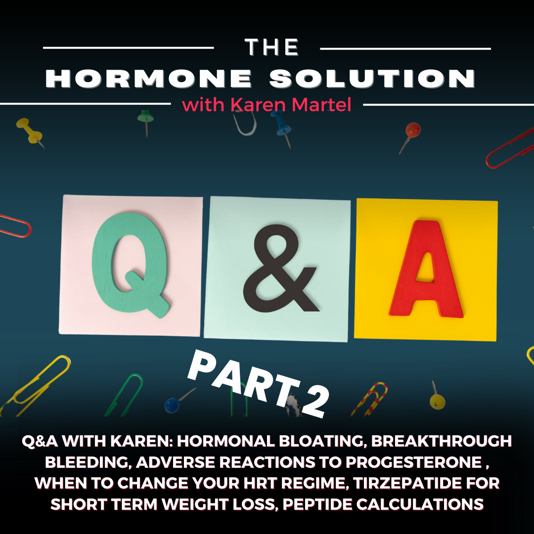 Q&A With Karen: Hormonal Bloating, Breakthrough Bleeding, Adverse Reactions to Progesterone , When to Change Your HRT Regime, Tirzepatide for Short Term Weight Loss, Peptide Calculations and More!