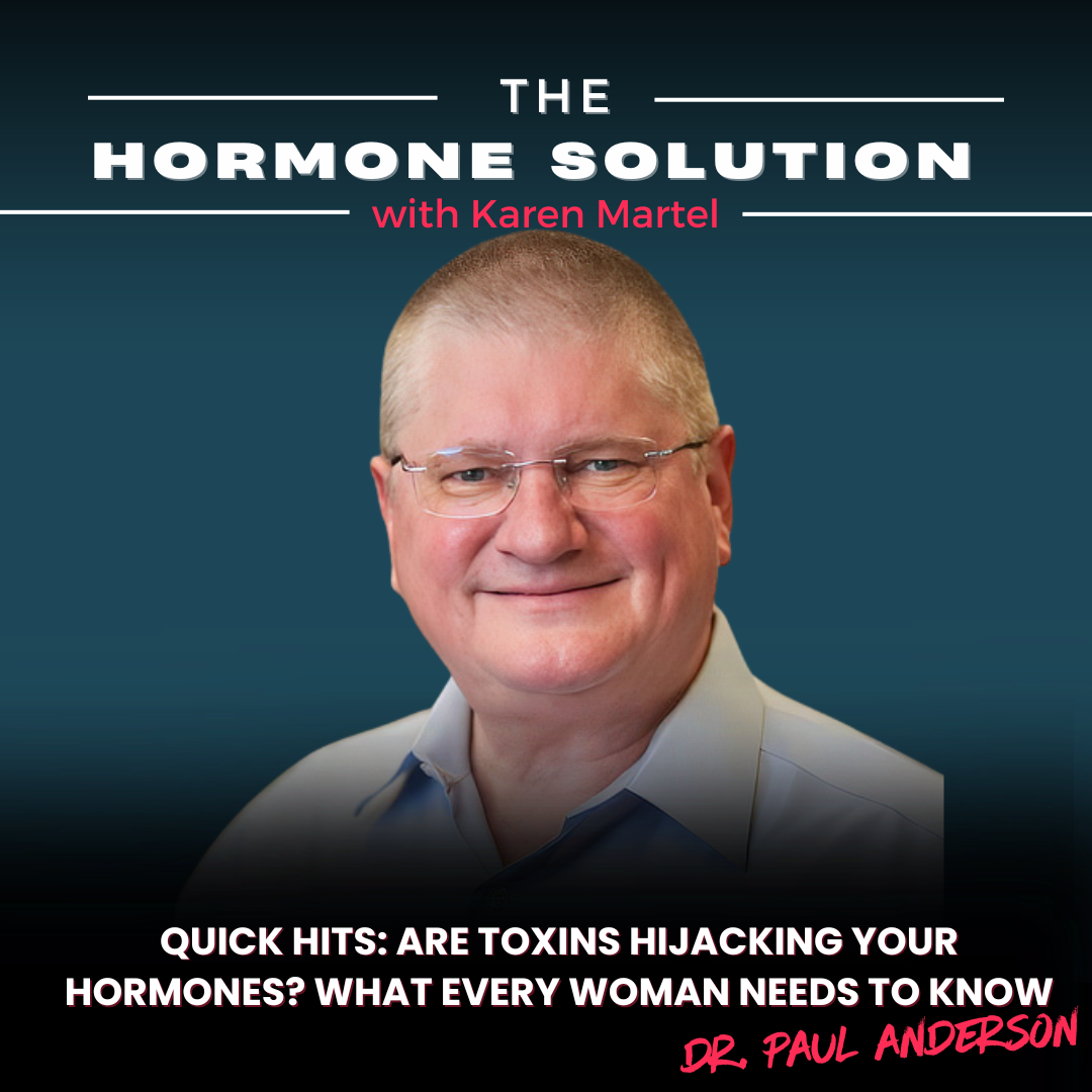 Quick Hits: Are Toxins Hijacking Your Hormones? What Every Woman Needs to Know with Dr. Paul Anderson
