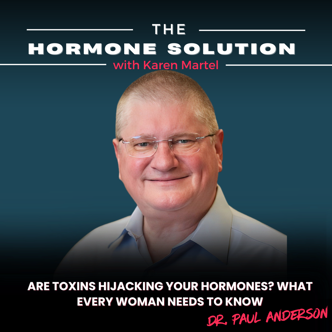 Are Toxins Hijacking Your Hormones? What Every Woman Needs to Know with Dr. Paul Anderson