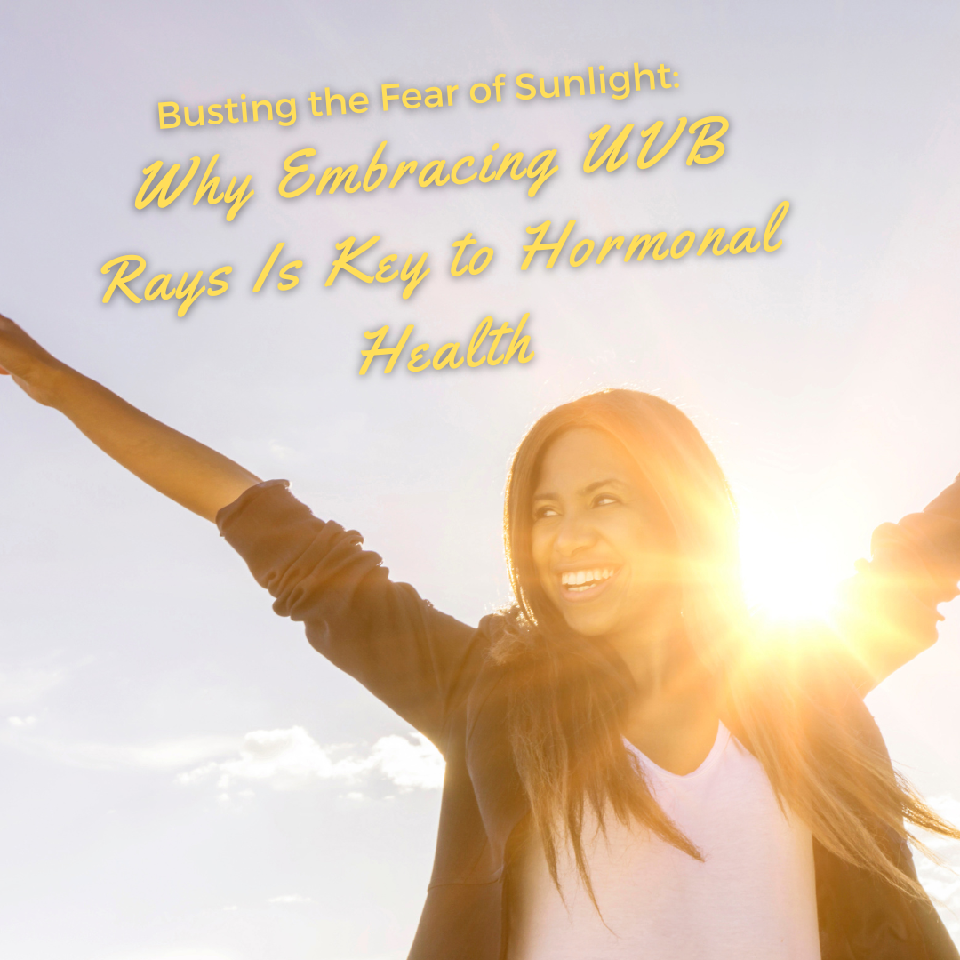 Busting the Fear of Sunlight: Why Embracing UVB Rays Is Key to Hormonal Health